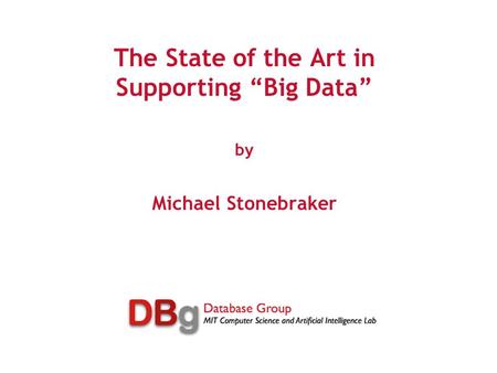 The State of the Art in Supporting “Big Data” by Michael Stonebraker.