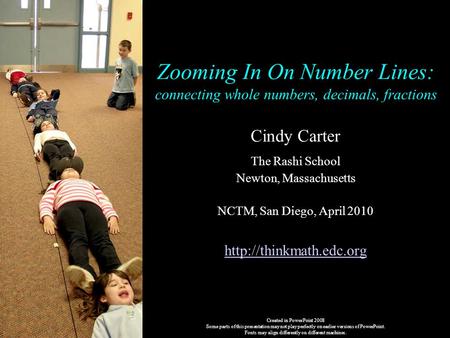 Zooming In On Number Lines: connecting whole numbers, decimals, fractions Cindy Carter The Rashi School Newton, Massachusetts NCTM, San Diego, April 2010.