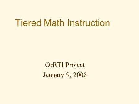 Tiered Math Instruction OrRTI Project January 9, 2008.