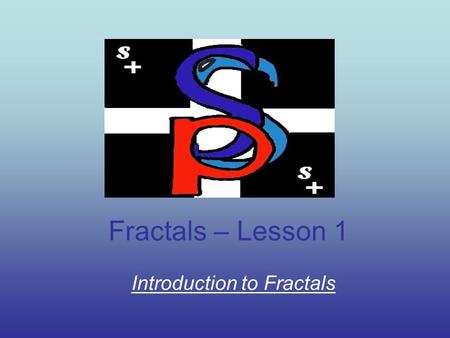 Fractals – Lesson 1 Introduction to Fractals. CEDS – Study Plus in Cornwall Lesson 1 - Overview 1.What do you know already? 2.What is a fractal? 3.Making.