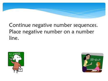 9/3/2015 Continue negative number sequences. Place negative number on a number line.
