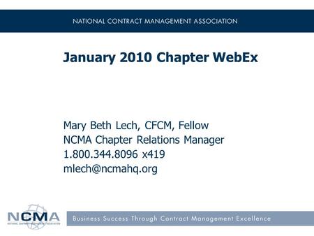 January 2010 Chapter WebEx Mary Beth Lech, CFCM, Fellow NCMA Chapter Relations Manager 1.800.344.8096 x419