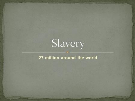 27 million around the world. A person becomes bonded when their labor is demanded as a means of repayment of a loan or money given in advance. There are.