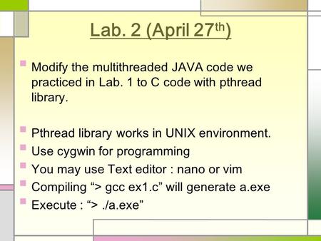 Lab. 2 (April 27th) Modify the multithreaded JAVA code we practiced in Lab. 1 to C code with pthread library. Pthread library works in UNIX environment.
