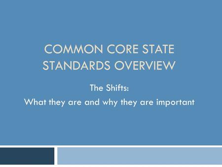 COMMON CORE STATE STANDARDS OVERVIEW The Shifts: What they are and why they are important.