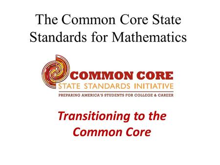 The Common Core State Standards for Mathematics Transitioning to the Common Core.