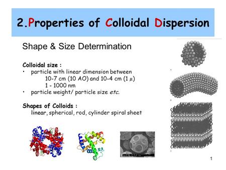 1 2.Properties of Colloidal Dispersion Colloidal size : particle with linear dimension between 10-7 cm (10 AO) and 10-4 cm (1  ) 1 - 1000 nm particle.