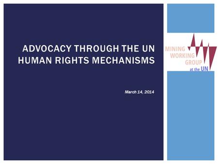 ADVOCACY THROUGH THE UN HUMAN RIGHTS MECHANISMS March 14, 2014.