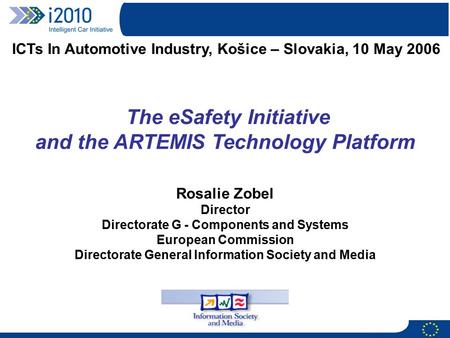 The eSafety Initiative and the ARTEMIS Technology Platform Rosalie Zobel Director Directorate G - Components and Systems European Commission Directorate.