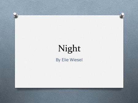 Night By Elie Wiesel. Elie Wiesel O Elie Wiesel was born September 30, 1928 (still alive) O Wiesel grew up in a close-knit community shaped by its religious.