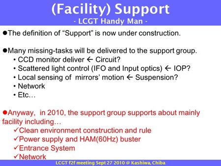 (Facility) Support - LCGT Handy Man - The definition of “Support” is now under construction. Many missing-tasks will be delivered to the support group.