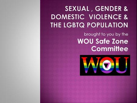 Brought to you by the WOU Safe Zone Committee.  Name  Major  Year in School  Why are you here (what do you want to get from this session)?