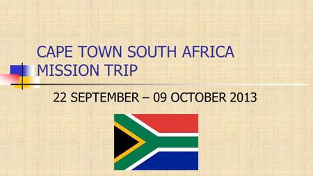 CAPE TOWN SOUTH AFRICA MISSION TRIP 22 SEPTEMBER – 09 OCTOBER 2013.