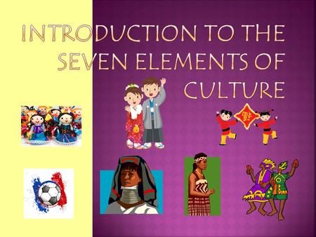 Introduction to the Seven Elements of Culture
