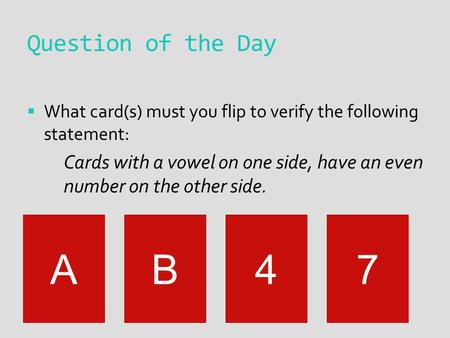 Question of the Day  What card(s) must you flip to verify the following statement: Cards with a vowel on one side, have an even number on the other side.