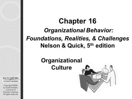 Copyright ©2006 by South-Western, a division of Thomson Learning. All rights reserved Chapter 16 Organizational Behavior: Foundations, Realities, & Challenges.