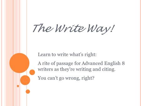 The Write Way! Learn to write what’s right: A rite of passage for Advanced English 8 writers as they’re writing and citing. You can’t go wrong, right?