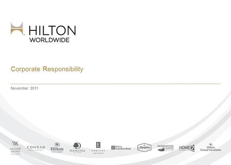 Corporate Responsibility November 2011. © 2012 Hilton Worldwide Confidential and Proprietary Our Approach to Corporate Responsibility Travel with Purpose.