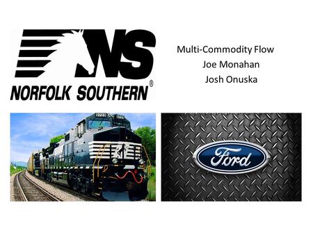 Multi-Commodity Flow Joe Monahan Josh Onuska. Back Story N.S. - Largest rail shipper of automobiles Scope – Exclusive deal with Ford (1.9 million sold.