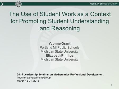 The Use of Student Work as a Context for Promoting Student Understanding and Reasoning Yvonne Grant Portland MI Public Schools Michigan State University.
