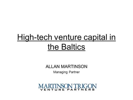 High-tech venture capital in the Baltics ALLAN MARTINSON Managing Partner.