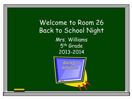 Welcome to Room 26 Back to School Night Mrs. Williams 5 th Grade 2013-2014.