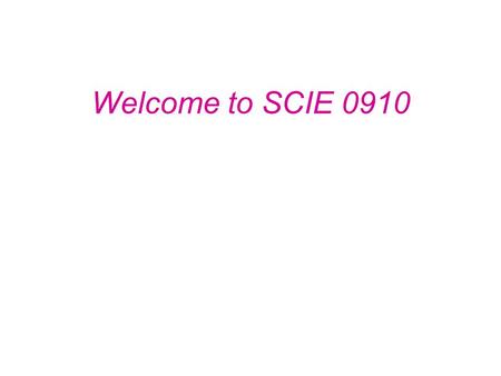 Current 8/29/08 Welcome to SCIE 0910.