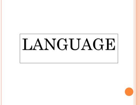 LANGUAGE. LANGUAGE A system of symbolic communication using sounds and/or gestures that are able to be understood by all members within a society that.