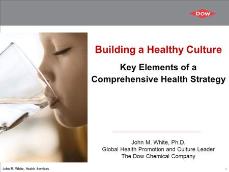 John M. White, Health Services 1 Building a Healthy Culture Key Elements of a Comprehensive Health Strategy John M. White, Ph.D. Global Health Promotion.