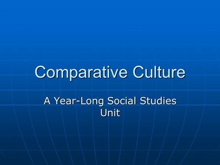 Comparative Culture A Year-Long Social Studies Unit.
