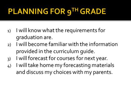1) I will know what the requirements for graduation are. 2) I will become familiar with the information provided in the curriculum guide. 3) I will forecast.