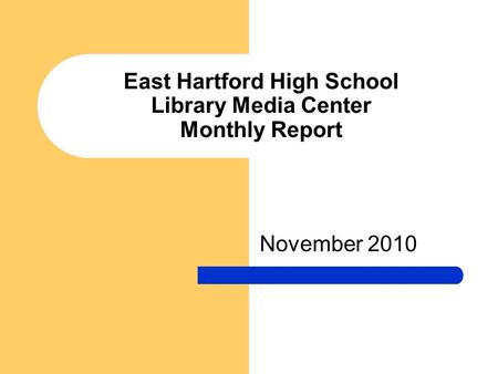 East Hartford High School Library Media Center Monthly Report November 2010.