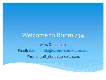 Welcome to Room 234 Mrs. Danielson   Phone: 508-384-5430 ext. 4240.