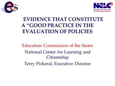 EVIDENCE THAT CONSTITUTE A “GOOD PRACTICE IN THE EVALUATION OF POLICIES Education Commission of the States National Center for Learning and Citizenship.