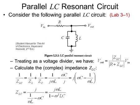 Parallel LC Resonant Circuit Consider the following parallel LC circuit: –Treating as a voltage divider, we have: –Calculate the (complex) impedance Z.