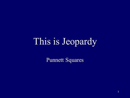 1 This is Jeopardy Punnett Squares 2 Category No. 1 Category No. 2 Category No. 3 Category No. 4 Category No. 5 100 200 300 400 500 Final Jeopardy.