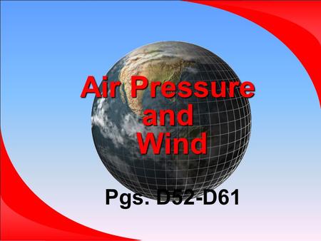 Air Pressure and Wind Pgs. D52-D61.