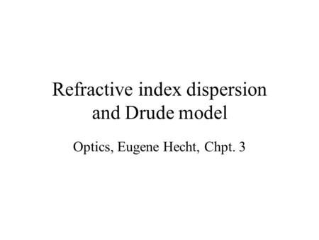 Refractive index dispersion and Drude model Optics, Eugene Hecht, Chpt. 3.