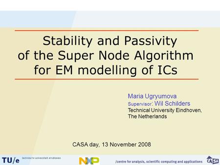 Stability and Passivity of the Super Node Algorithm for EM modelling of ICs Maria Ugryumova Supervisor : Wil Schilders Technical University Eindhoven,