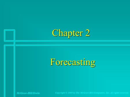 Chapter 2 Chapter 2 Forecasting McGraw-Hill/Irwin Copyright © 2005 by The McGraw-Hill Companies, Inc. All rights reserved.
