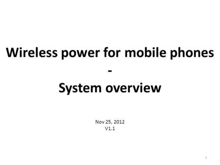 1 Wireless power for mobile phones - System overview Nov 25, 2012 V1.1.