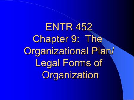 ENTR 452 Chapter 9:  The Organizational Plan/ Legal Forms of