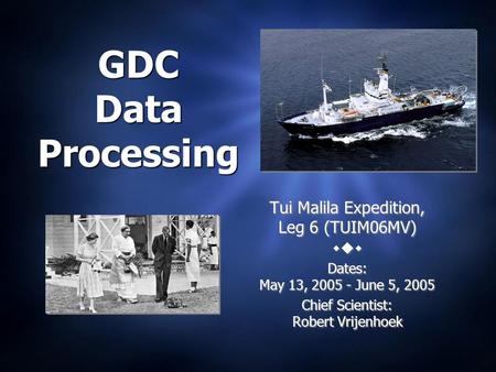 GDC Data Processing Tui Malila Expedition, Leg 6 (TUIM06MV)  Dates: May 13, 2005 - June 5, 2005 Chief Scientist: Robert Vrijenhoek Tui Malila Expedition,