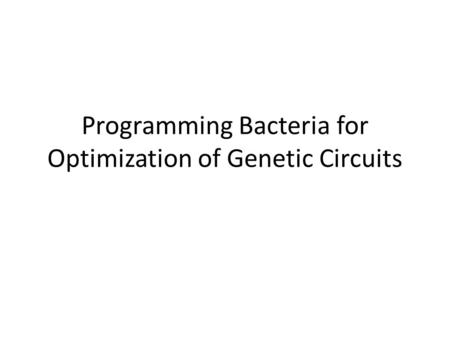 Programming Bacteria for Optimization of Genetic Circuits.