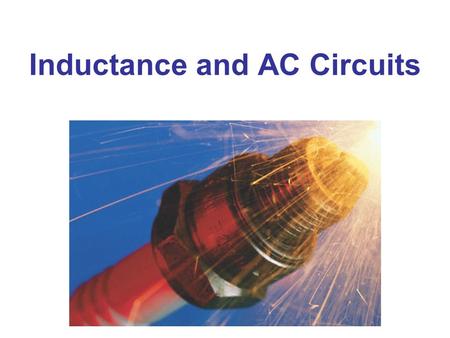 Inductance and AC Circuits. Mutual Inductance Self-Inductance Energy Stored in a Magnetic Field LR Circuits LC Circuits and Electromagnetic Oscillations.