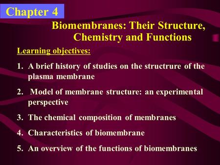 Chapter 4 Biomembranes: Their Structure, Chemistry and Functions Learning objectives: 1.A brief history of studies on the structrure of the plasma membrane.