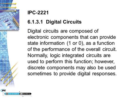 IPC-2221 6.1.3.1 Digital Circuits Digital circuits are composed of electronic components that can provide state information (1 or 0), as a function of.