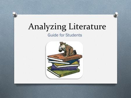 Analyzing Literature Guide for Students. Literary Analysis = Argument O Make a claim about the work, then support it O Purpose: persuade readers your.