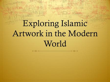 Exploring Islamic Artwork in the Modern World. Collection Objectives  Identify key elements of religious and social culture in Modern artwork.  Compare.