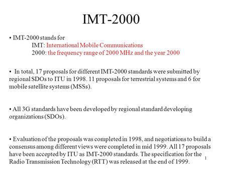 1 IMT-2000 IMT-2000 stands for IMT: International Mobile Communications 2000: the frequency range of 2000 MHz and the year 2000 In total, 17 proposals.